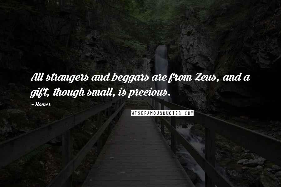 Homer Quotes: All strangers and beggars are from Zeus, and a gift, though small, is precious.