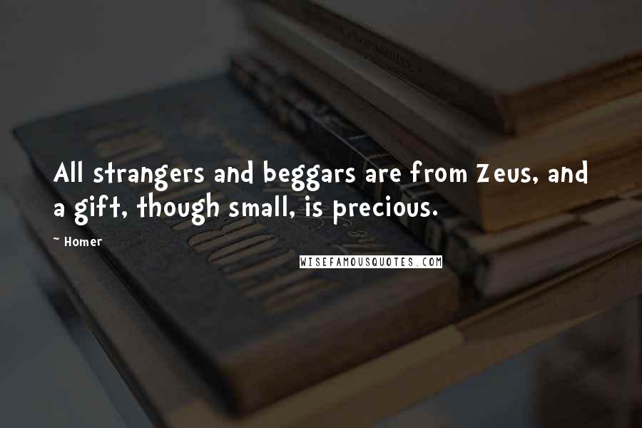 Homer Quotes: All strangers and beggars are from Zeus, and a gift, though small, is precious.