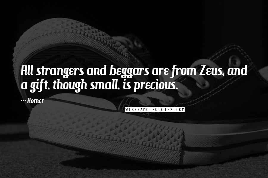 Homer Quotes: All strangers and beggars are from Zeus, and a gift, though small, is precious.