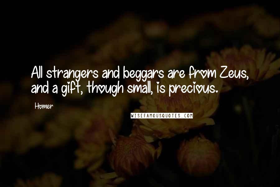 Homer Quotes: All strangers and beggars are from Zeus, and a gift, though small, is precious.