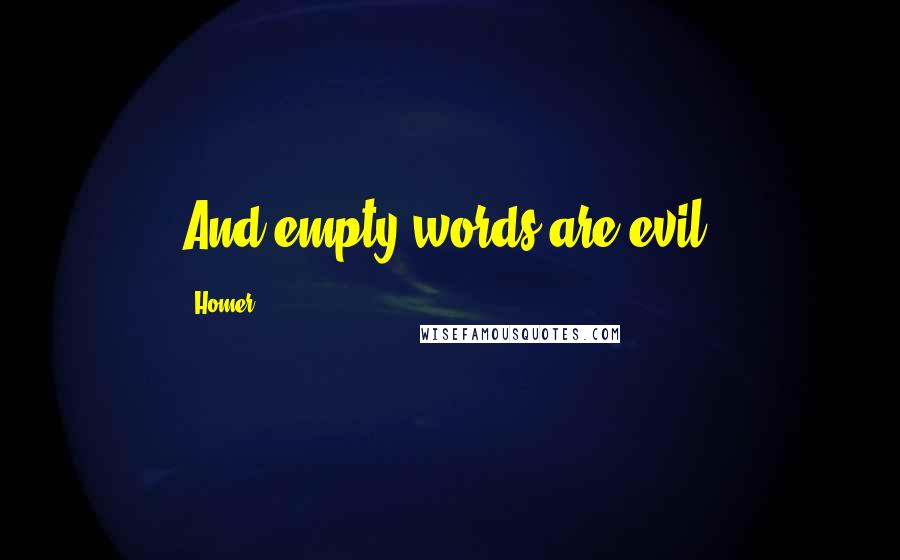 Homer Quotes: And empty words are evil.