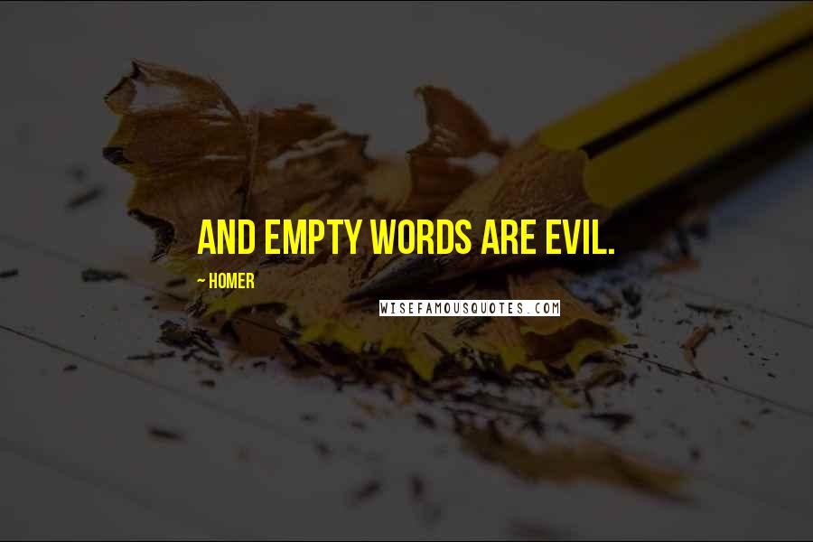 Homer Quotes: And empty words are evil.