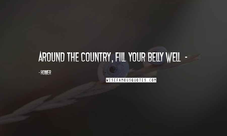 Homer Quotes: around the country, fill your belly well  - 