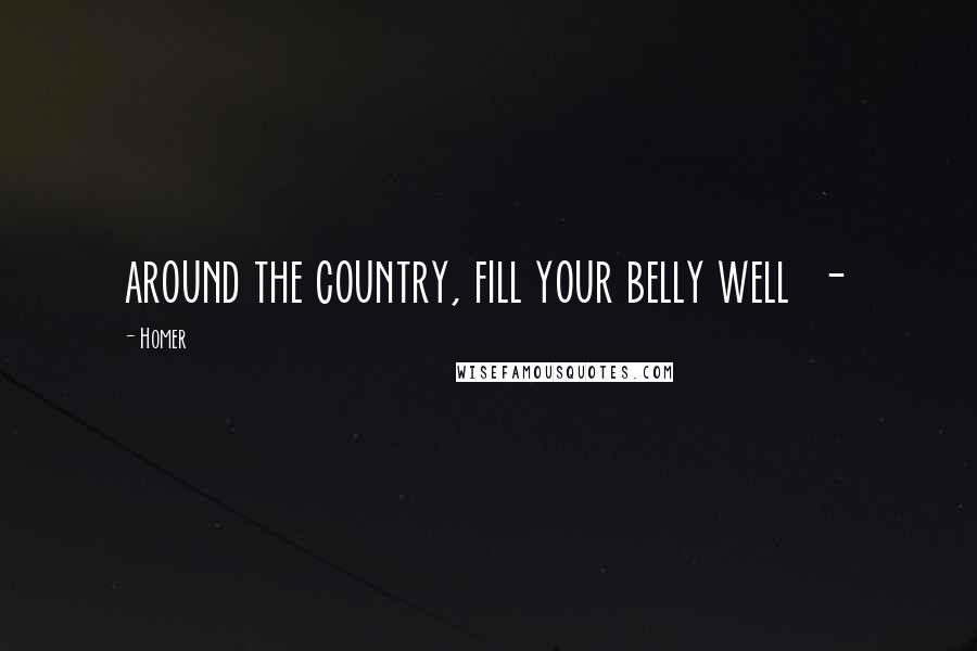 Homer Quotes: around the country, fill your belly well  - 