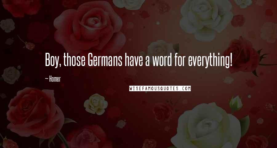 Homer Quotes: Boy, those Germans have a word for everything!