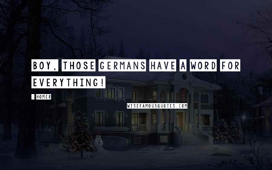 Homer Quotes: Boy, those Germans have a word for everything!