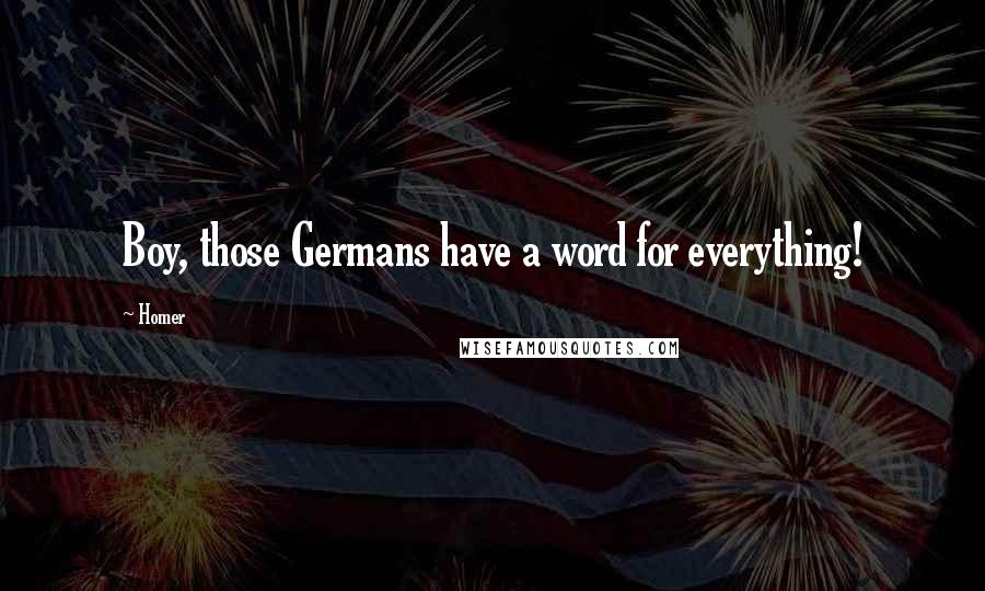 Homer Quotes: Boy, those Germans have a word for everything!