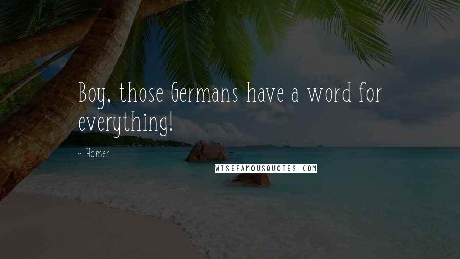 Homer Quotes: Boy, those Germans have a word for everything!