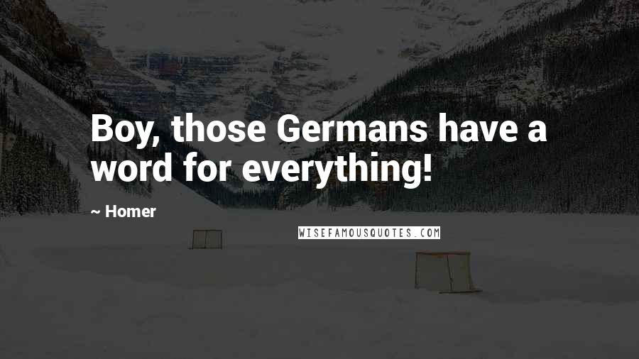 Homer Quotes: Boy, those Germans have a word for everything!
