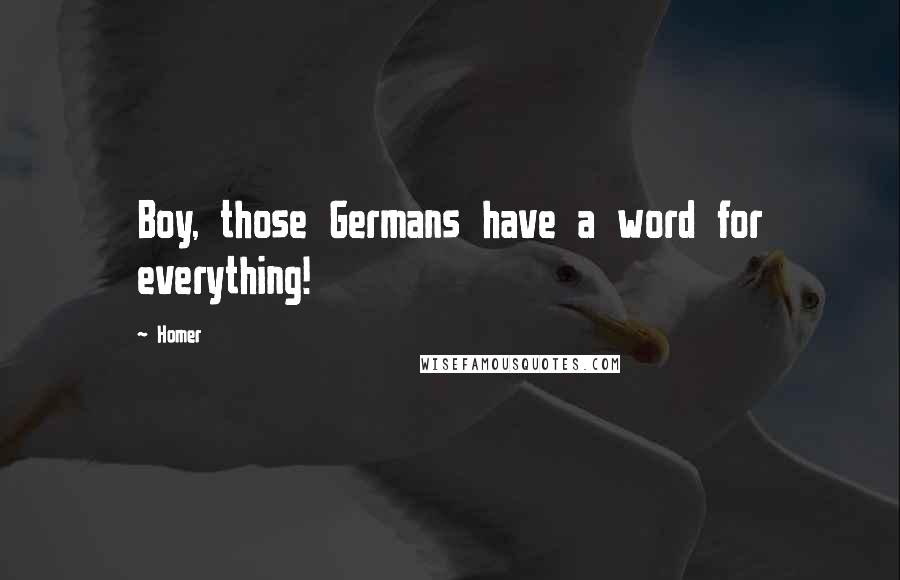 Homer Quotes: Boy, those Germans have a word for everything!