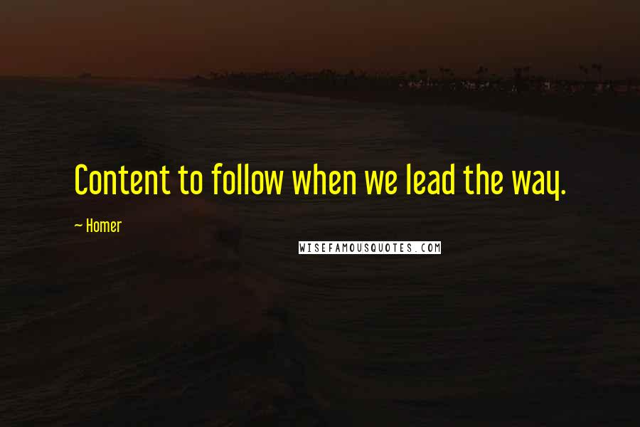 Homer Quotes: Content to follow when we lead the way.