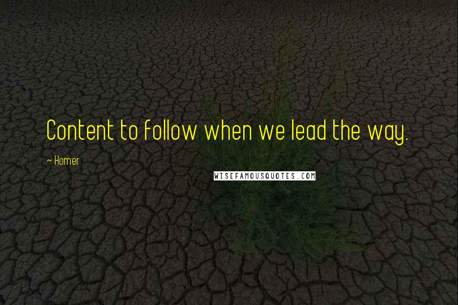 Homer Quotes: Content to follow when we lead the way.