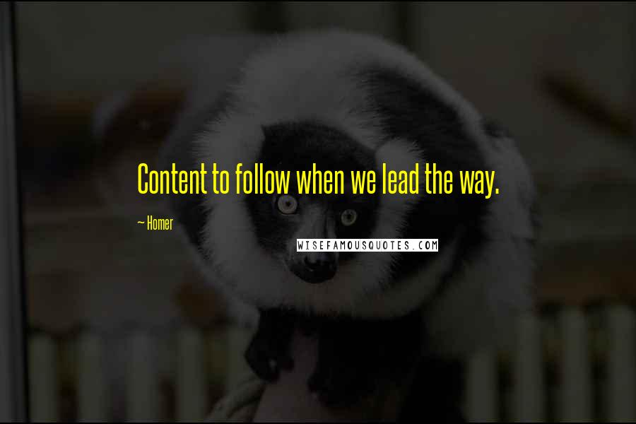 Homer Quotes: Content to follow when we lead the way.