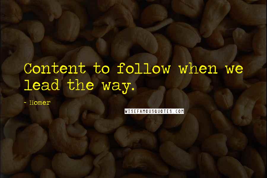 Homer Quotes: Content to follow when we lead the way.