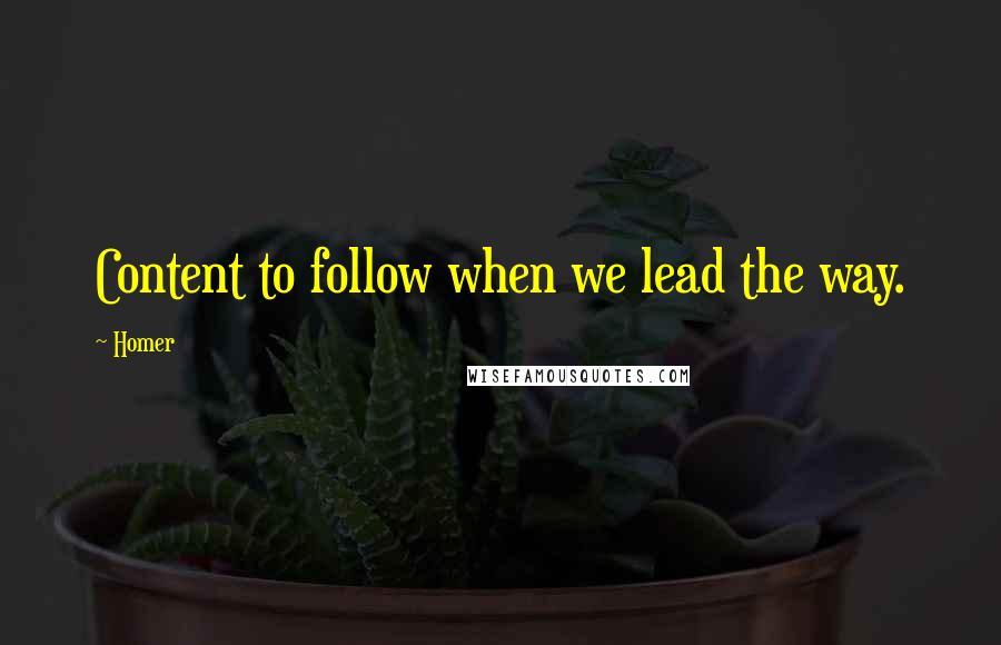 Homer Quotes: Content to follow when we lead the way.