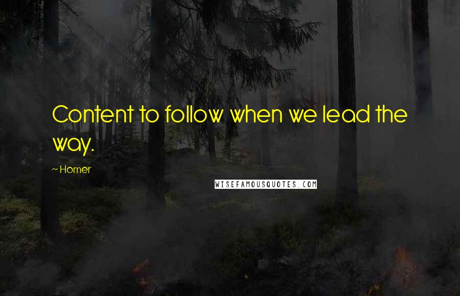 Homer Quotes: Content to follow when we lead the way.
