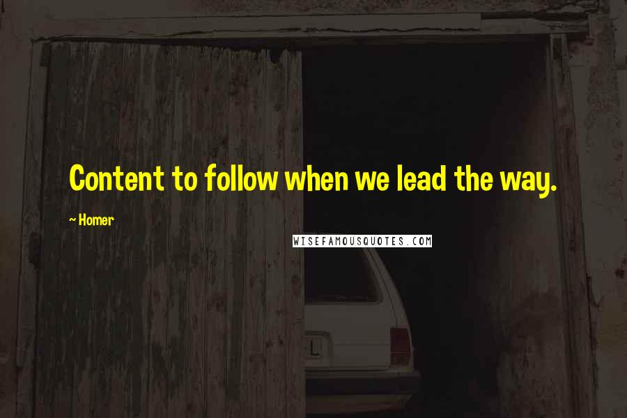 Homer Quotes: Content to follow when we lead the way.