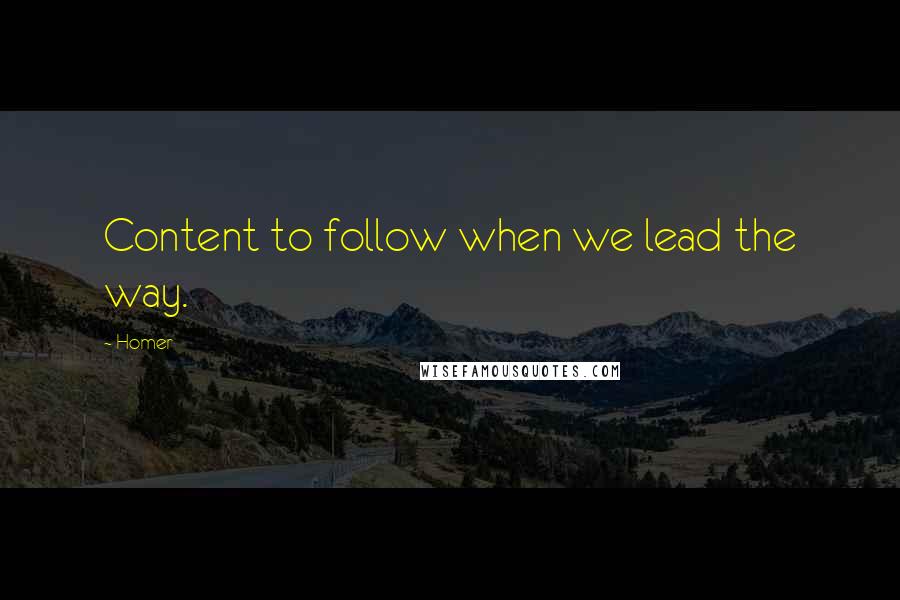 Homer Quotes: Content to follow when we lead the way.