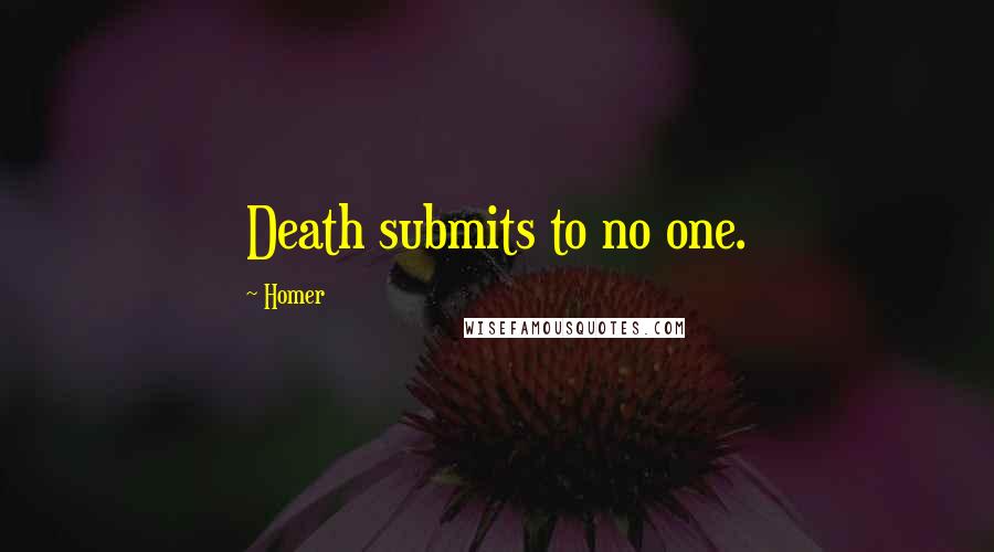 Homer Quotes: Death submits to no one.