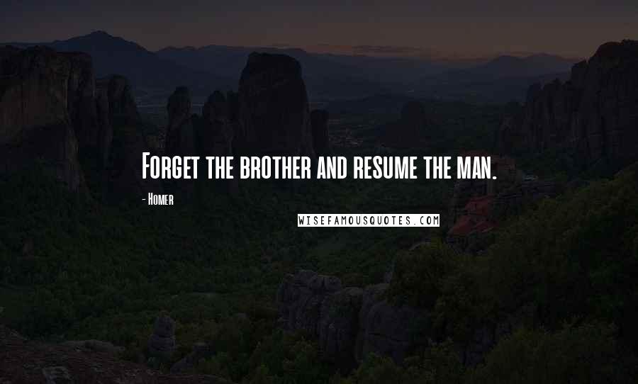 Homer Quotes: Forget the brother and resume the man.