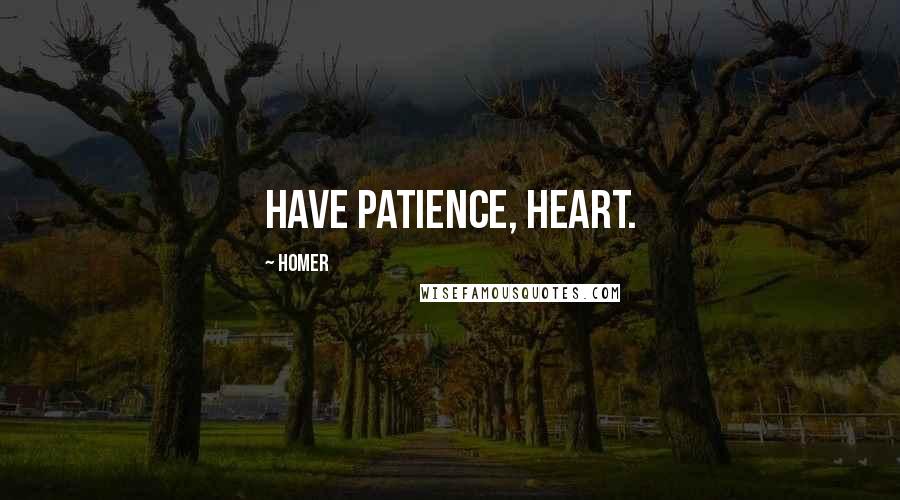 Homer Quotes: Have patience, heart.