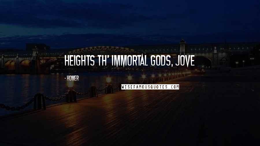 Homer Quotes: heights th' immortal Gods, Jove