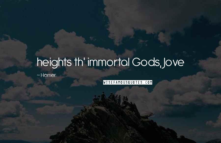 Homer Quotes: heights th' immortal Gods, Jove