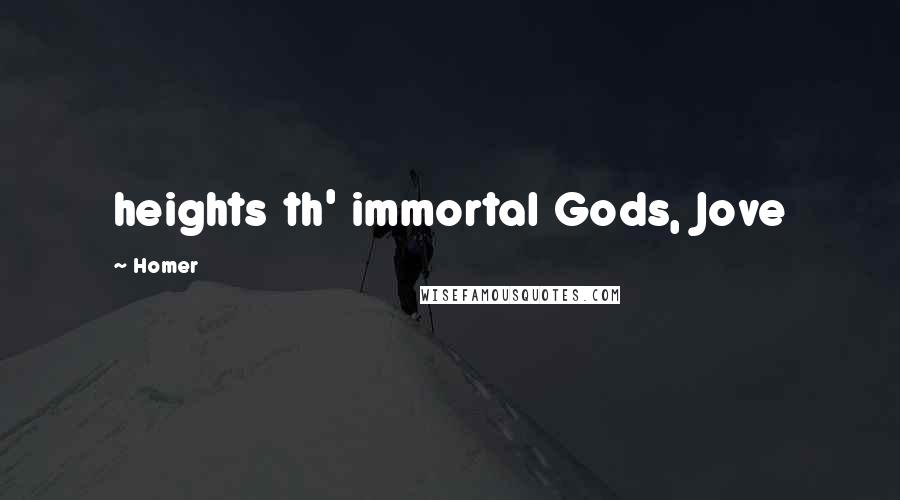 Homer Quotes: heights th' immortal Gods, Jove