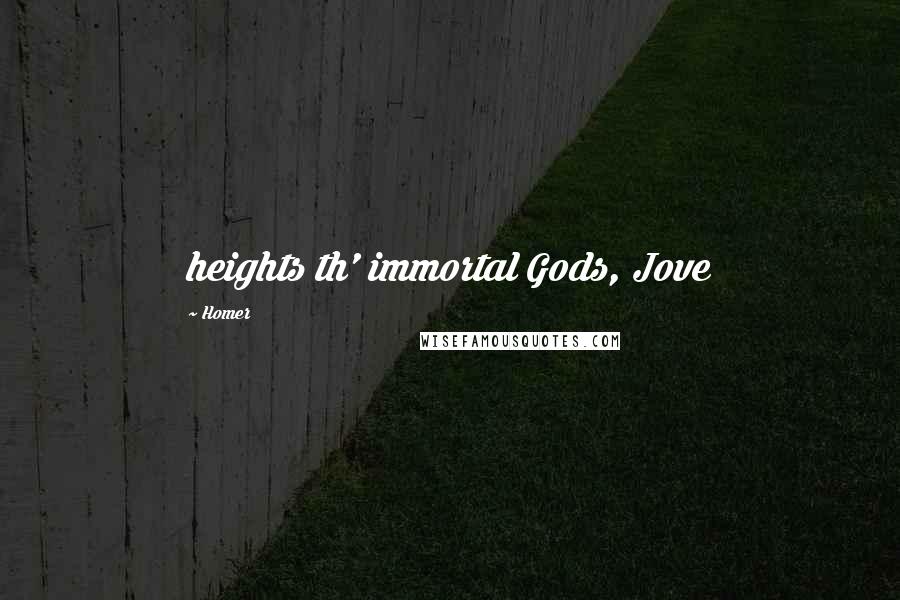 Homer Quotes: heights th' immortal Gods, Jove