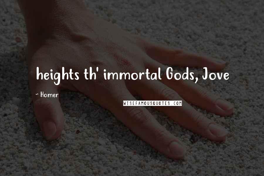 Homer Quotes: heights th' immortal Gods, Jove