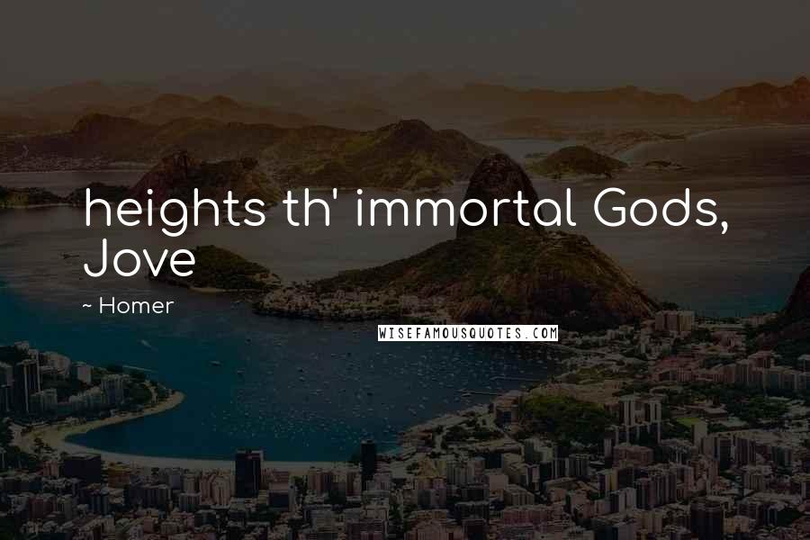 Homer Quotes: heights th' immortal Gods, Jove