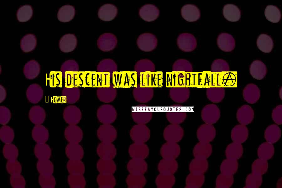Homer Quotes: His descent was like nightfall.