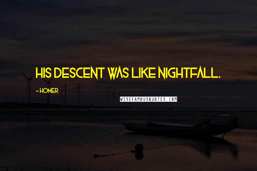 Homer Quotes: His descent was like nightfall.