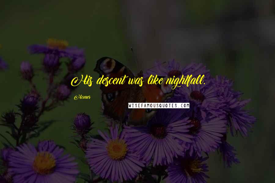 Homer Quotes: His descent was like nightfall.
