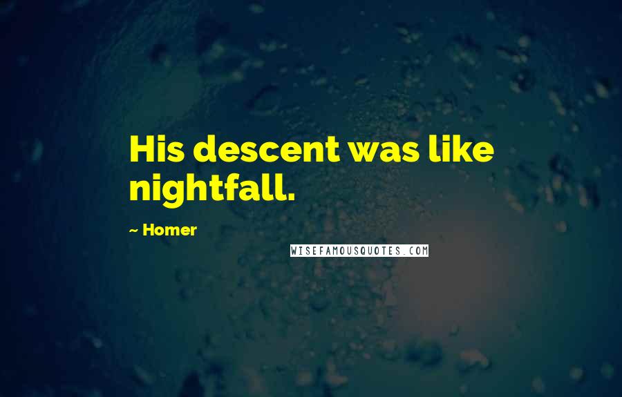 Homer Quotes: His descent was like nightfall.