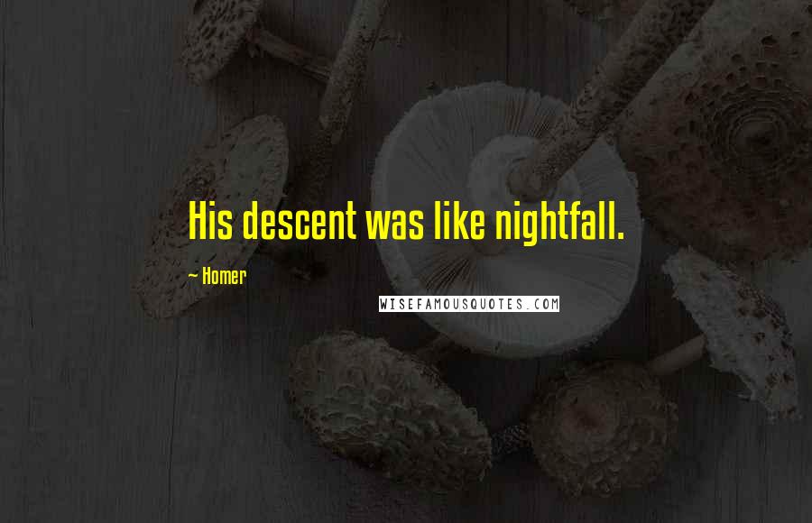 Homer Quotes: His descent was like nightfall.