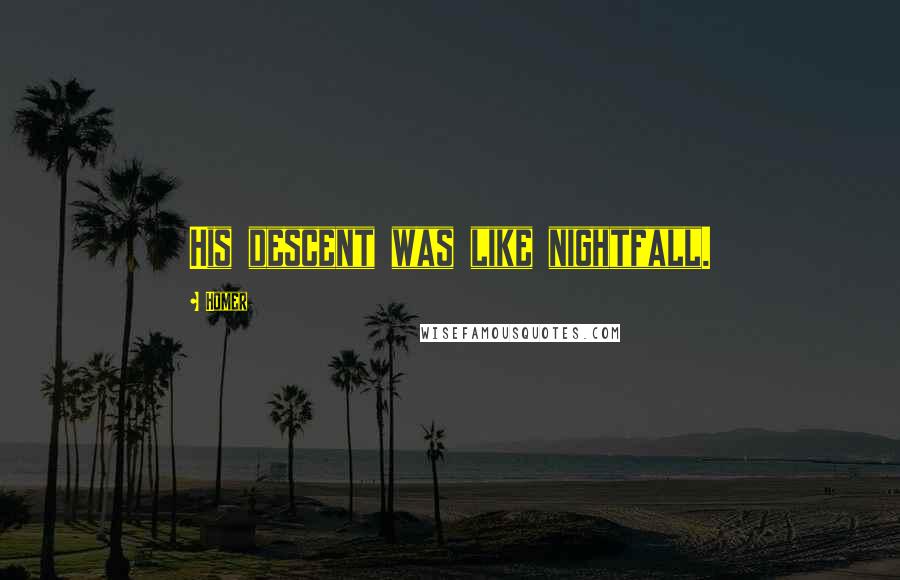 Homer Quotes: His descent was like nightfall.