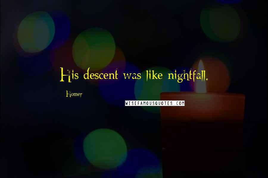 Homer Quotes: His descent was like nightfall.