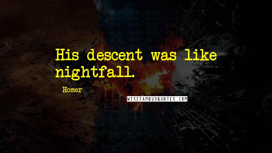 Homer Quotes: His descent was like nightfall.
