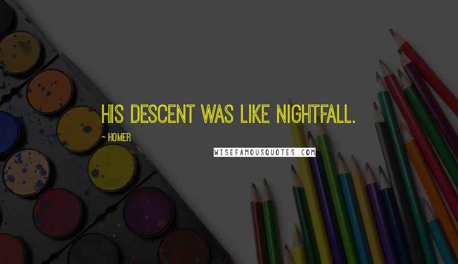 Homer Quotes: His descent was like nightfall.