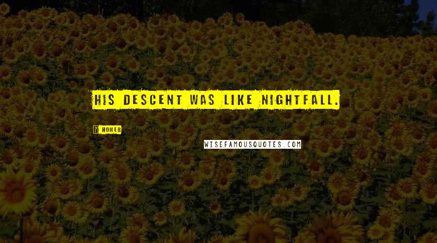 Homer Quotes: His descent was like nightfall.