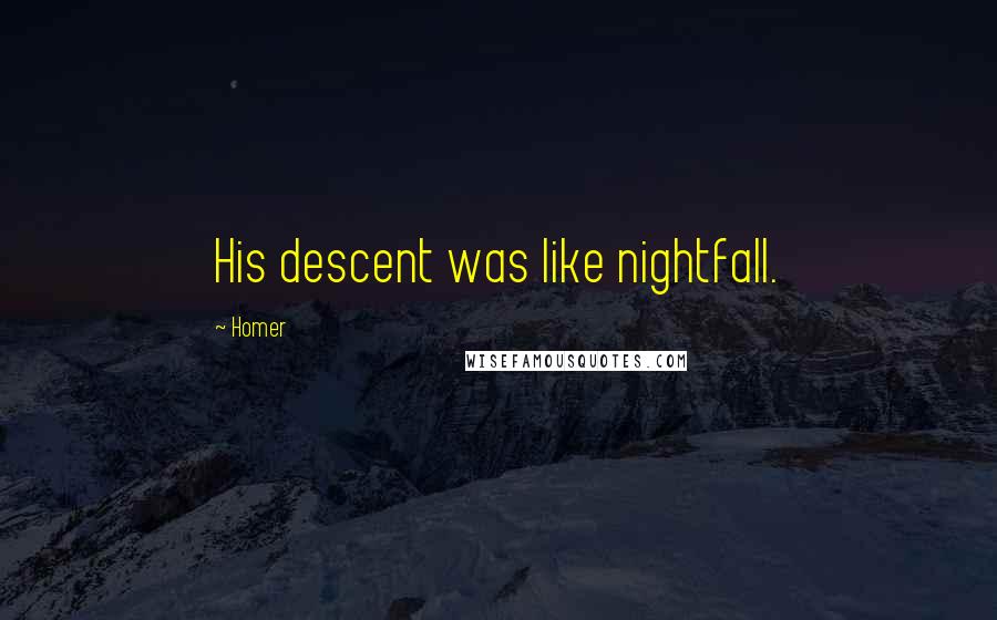 Homer Quotes: His descent was like nightfall.