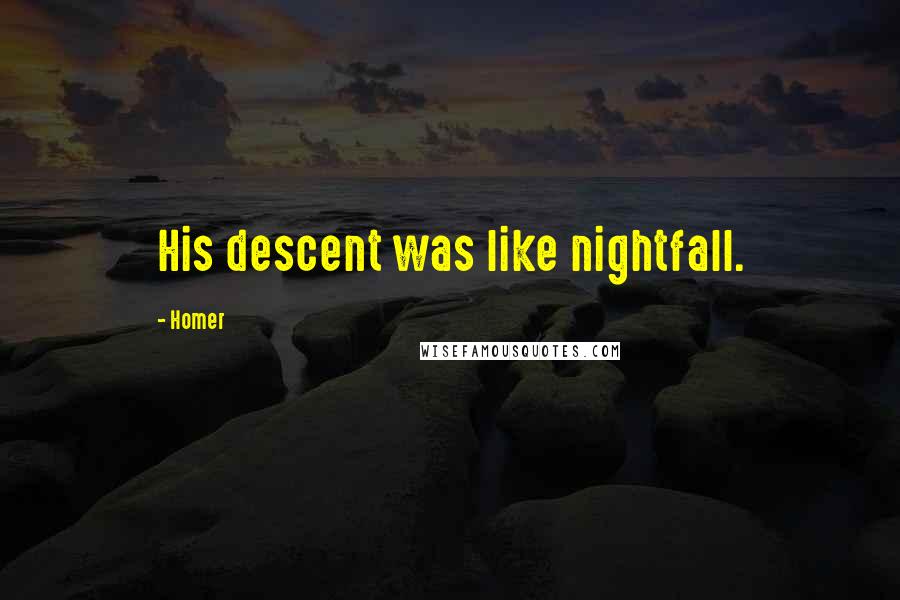 Homer Quotes: His descent was like nightfall.