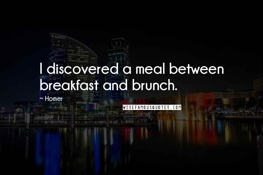Homer Quotes: I discovered a meal between breakfast and brunch.