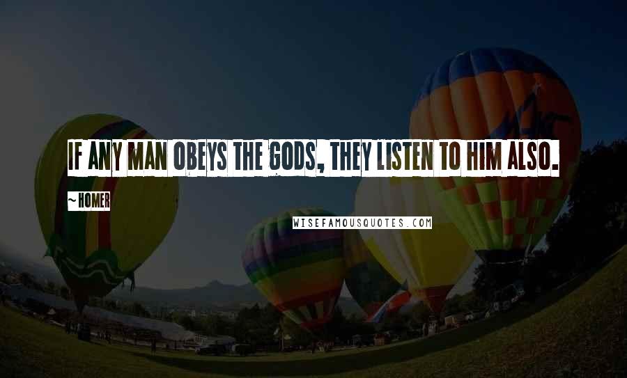 Homer Quotes: If any man obeys the gods, they listen to him also.