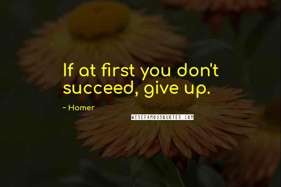 Homer Quotes: If at first you don't succeed, give up.