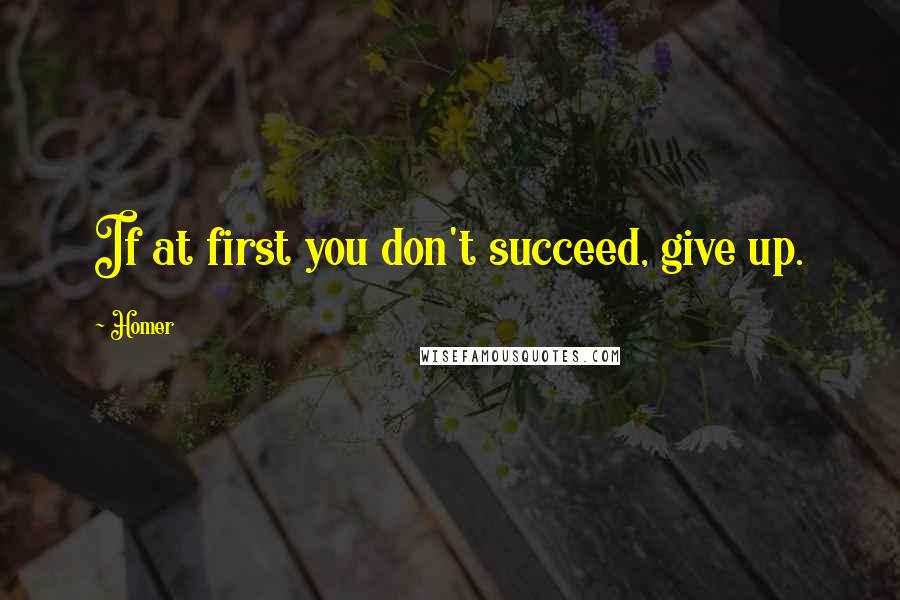 Homer Quotes: If at first you don't succeed, give up.