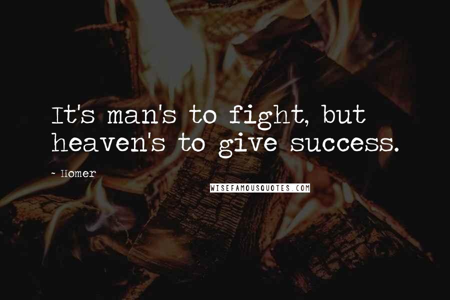 Homer Quotes: It's man's to fight, but heaven's to give success.