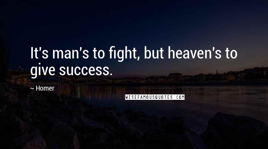 Homer Quotes: It's man's to fight, but heaven's to give success.