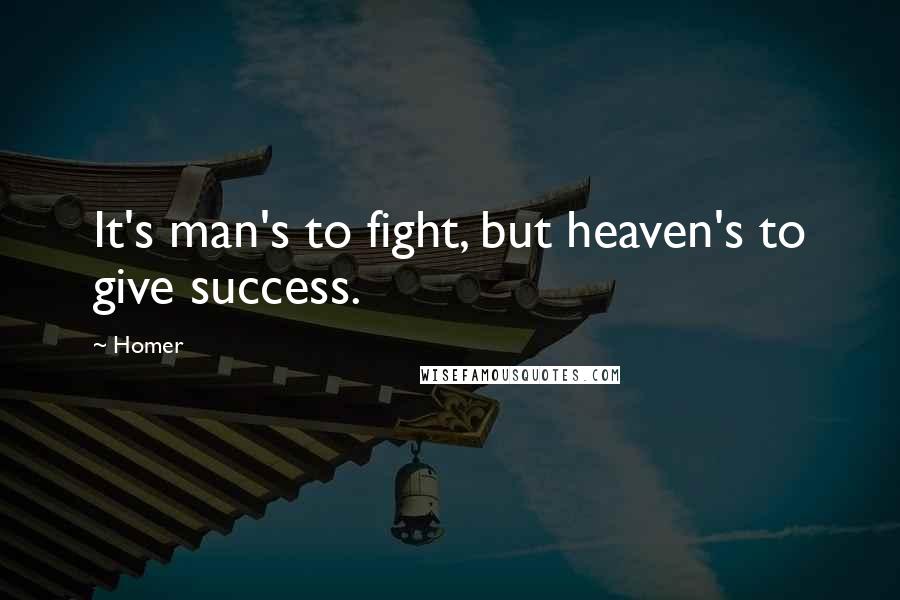 Homer Quotes: It's man's to fight, but heaven's to give success.